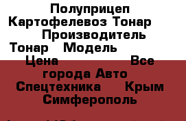 Полуприцеп Картофелевоз Тонар 95235 › Производитель ­ Тонар › Модель ­ 95 235 › Цена ­ 3 790 000 - Все города Авто » Спецтехника   . Крым,Симферополь